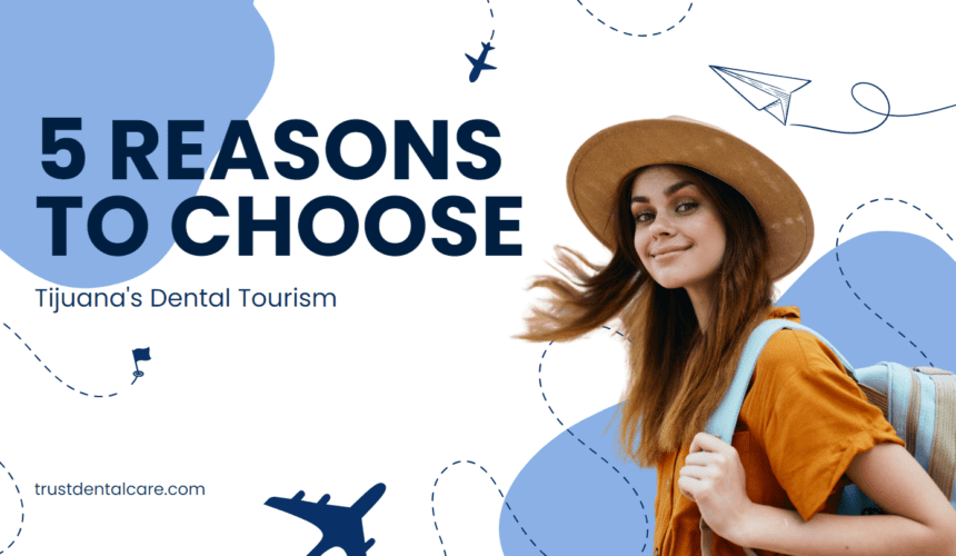 Tijuana’s Dental Tourism: 10 Reasons to Choose #2 is a Hidden Gem! 🌍